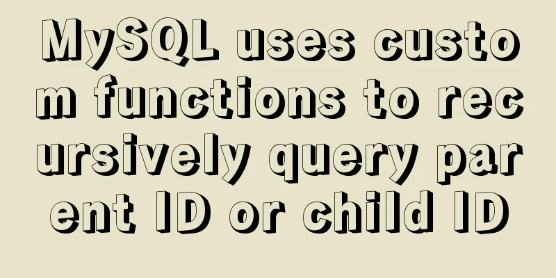 MySQL uses custom functions to recursively query parent ID or child ID