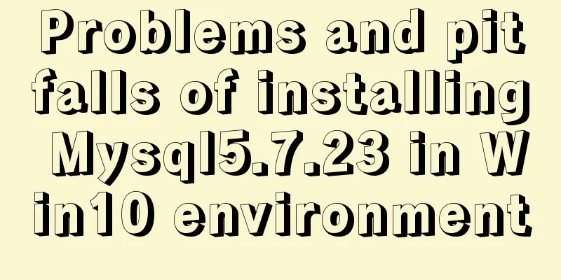 Problems and pitfalls of installing Mysql5.7.23 in Win10 environment