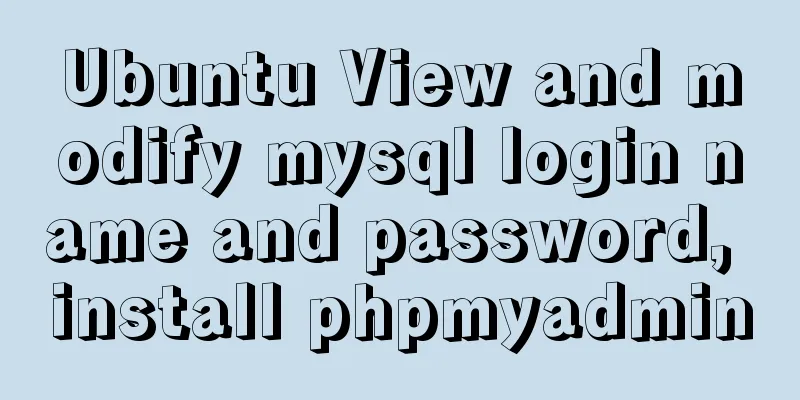 Ubuntu View and modify mysql login name and password, install phpmyadmin
