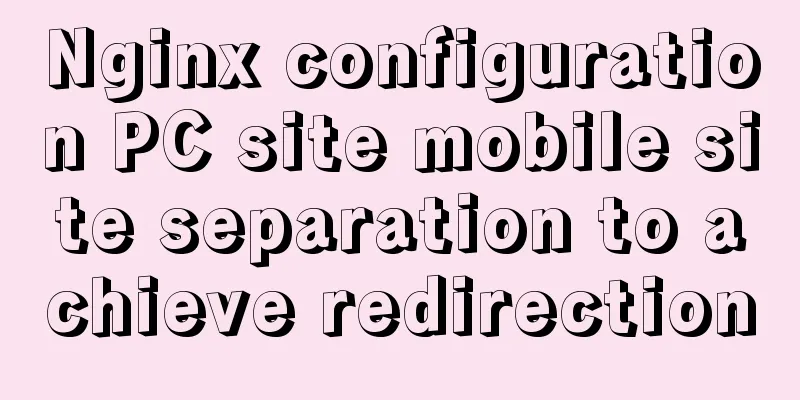 Nginx configuration PC site mobile site separation to achieve redirection