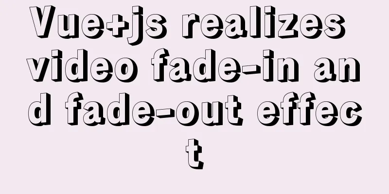 Vue+js realizes video fade-in and fade-out effect