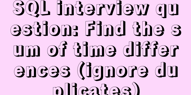 SQL interview question: Find the sum of time differences (ignore duplicates)