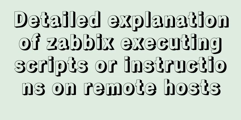 Detailed explanation of zabbix executing scripts or instructions on remote hosts