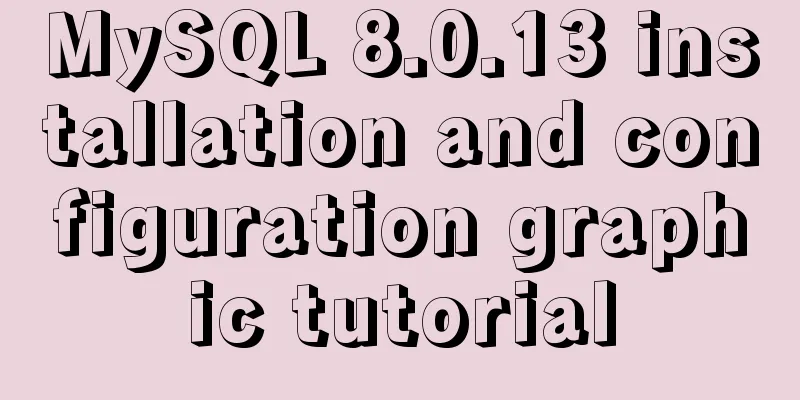 MySQL 8.0.13 installation and configuration graphic tutorial