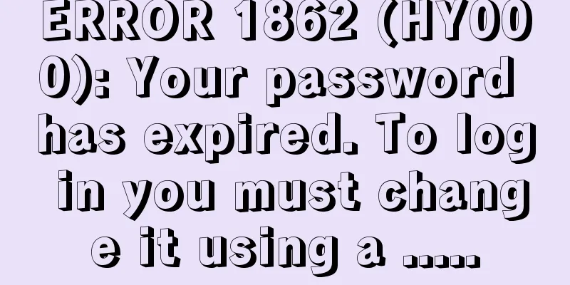 ERROR 1862 (HY000): Your password has expired. To log in you must change it using a .....