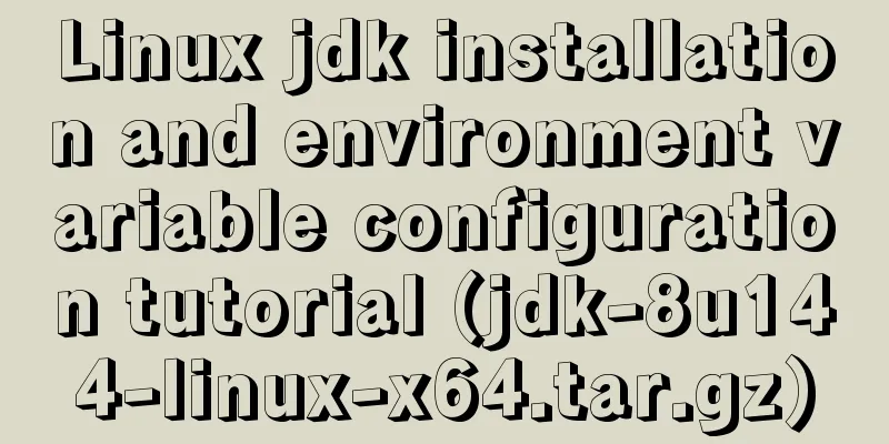 Linux jdk installation and environment variable configuration tutorial (jdk-8u144-linux-x64.tar.gz)