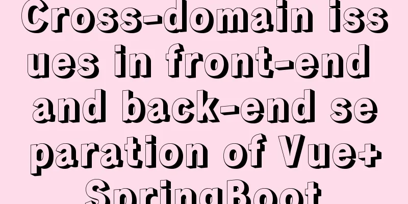 Cross-domain issues in front-end and back-end separation of Vue+SpringBoot