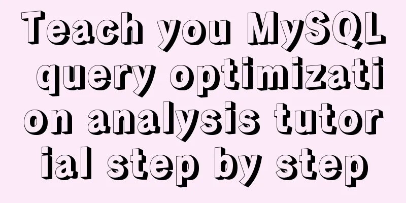 Teach you MySQL query optimization analysis tutorial step by step