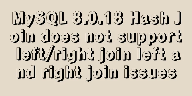 MySQL 8.0.18 Hash Join does not support left/right join left and right join issues