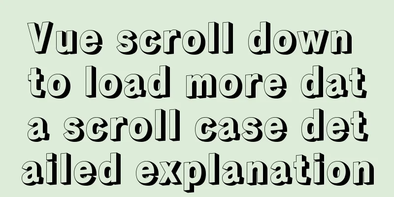 Vue scroll down to load more data scroll case detailed explanation