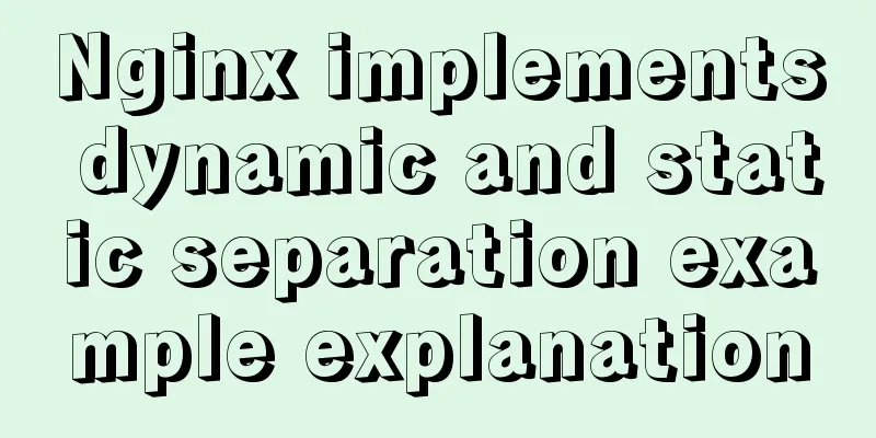 Nginx implements dynamic and static separation example explanation