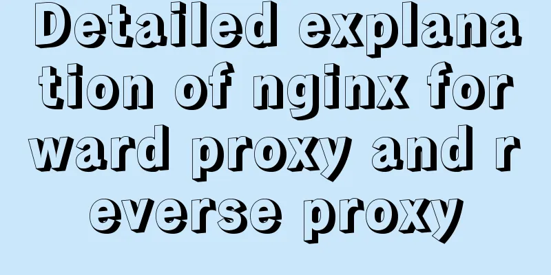 Detailed explanation of nginx forward proxy and reverse proxy