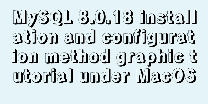 MySQL 8.0.18 installation and configuration method graphic tutorial under MacOS