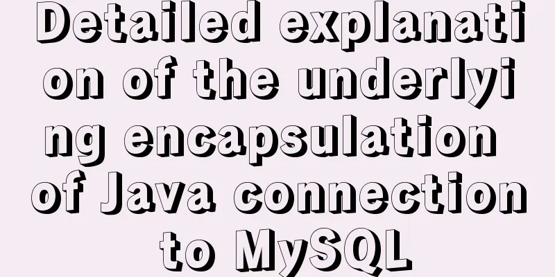 Detailed explanation of the underlying encapsulation of Java connection to MySQL