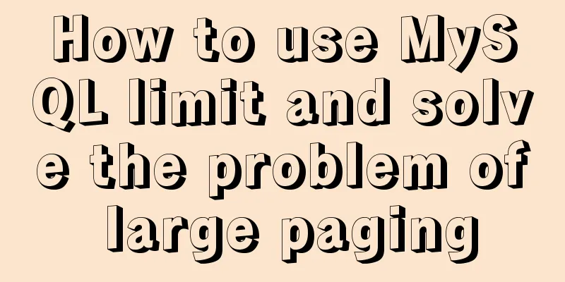How to use MySQL limit and solve the problem of large paging