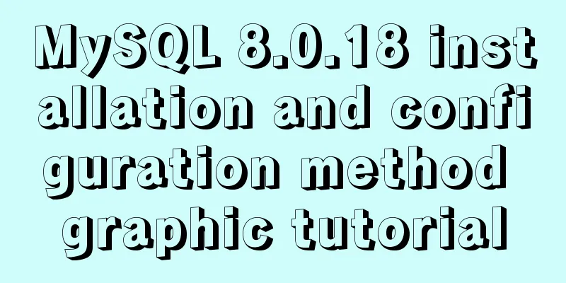 MySQL 8.0.18 installation and configuration method graphic tutorial