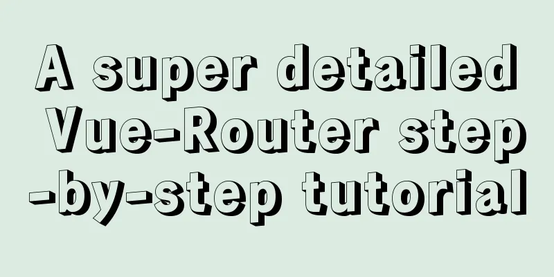 A super detailed Vue-Router step-by-step tutorial