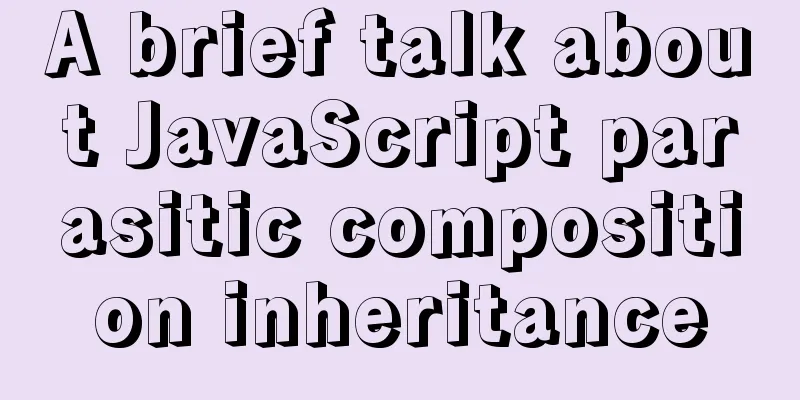A brief talk about JavaScript parasitic composition inheritance
