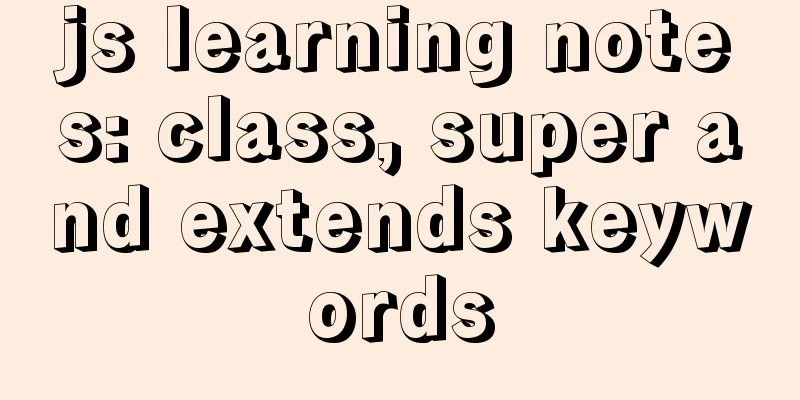 js learning notes: class, super and extends keywords