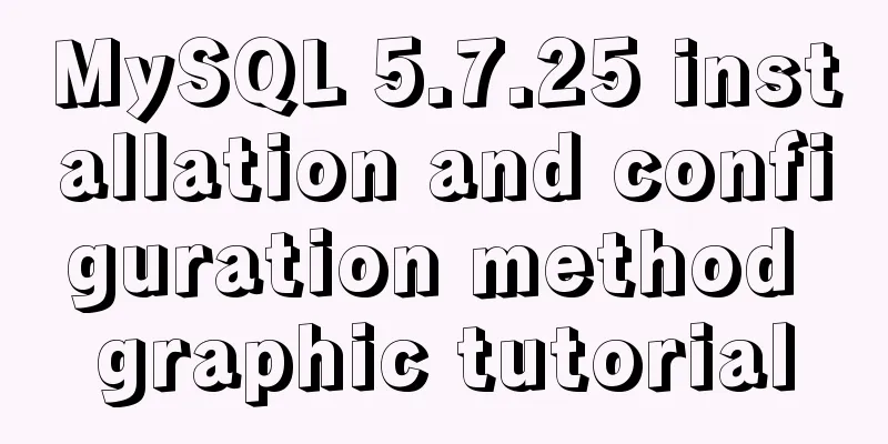 MySQL 5.7.25 installation and configuration method graphic tutorial