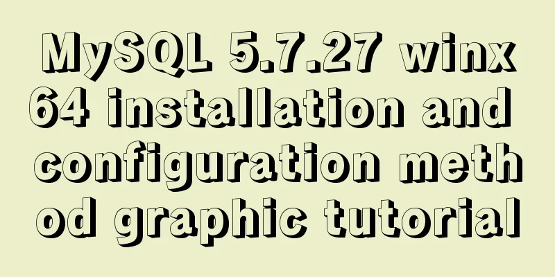 MySQL 5.7.27 winx64 installation and configuration method graphic tutorial