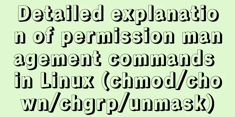 Detailed explanation of permission management commands in Linux (chmod/chown/chgrp/unmask)