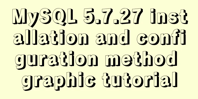 MySQL 5.7.27 installation and configuration method graphic tutorial