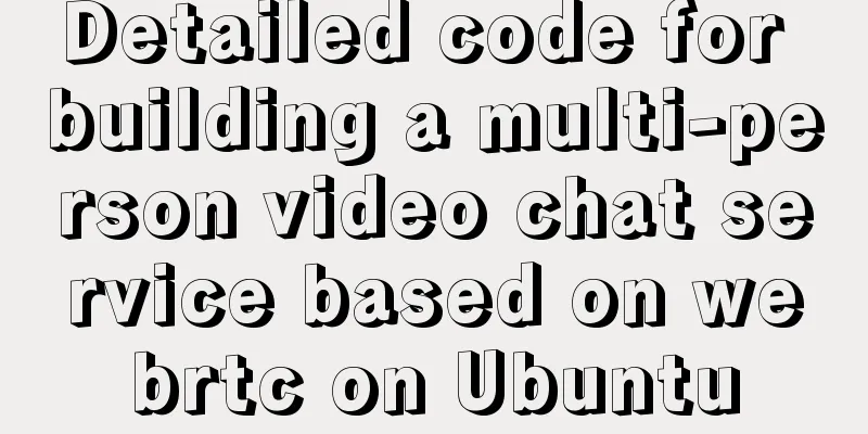 Detailed code for building a multi-person video chat service based on webrtc on Ubuntu