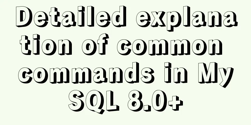 Detailed explanation of common commands in MySQL 8.0+
