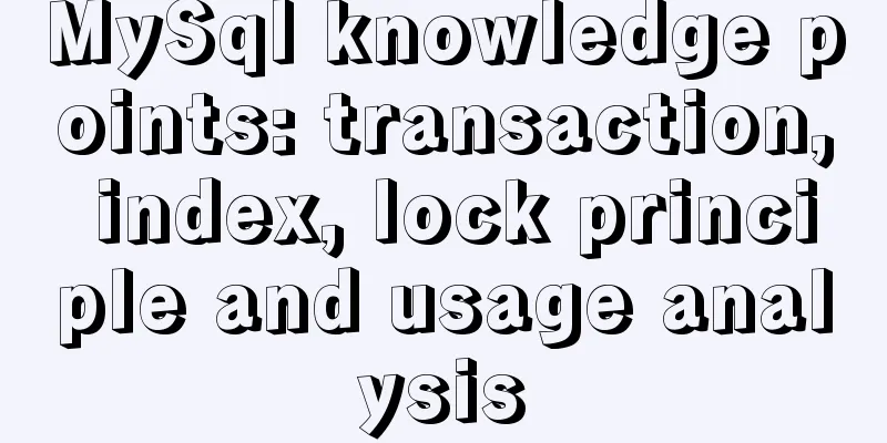 MySql knowledge points: transaction, index, lock principle and usage analysis
