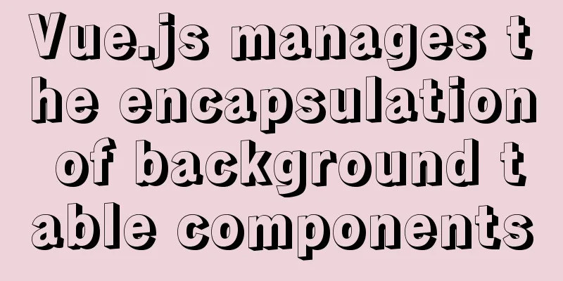 Vue.js manages the encapsulation of background table components
