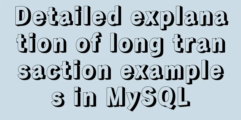 Detailed explanation of long transaction examples in MySQL