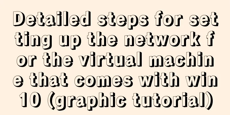 Detailed steps for setting up the network for the virtual machine that comes with win10 (graphic tutorial)