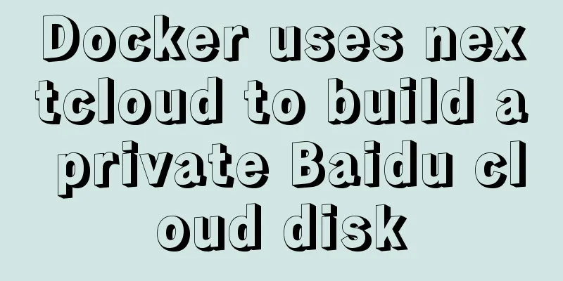 Docker uses nextcloud to build a private Baidu cloud disk