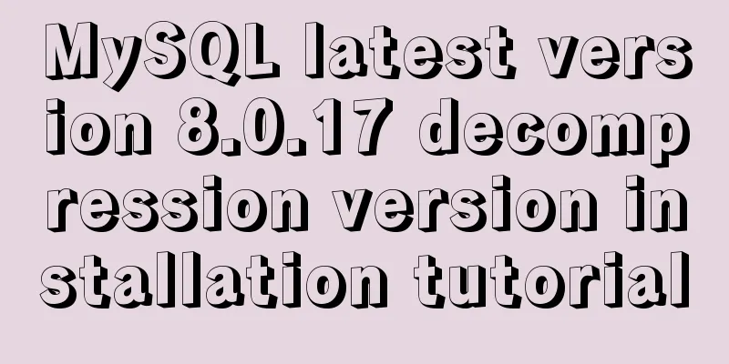MySQL latest version 8.0.17 decompression version installation tutorial