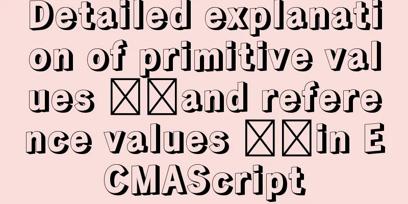 Detailed explanation of primitive values ​​and reference values ​​in ECMAScript
