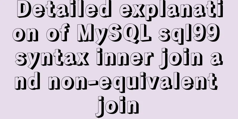 Detailed explanation of MySQL sql99 syntax inner join and non-equivalent join