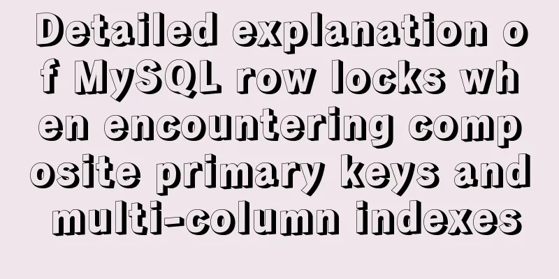 Detailed explanation of MySQL row locks when encountering composite primary keys and multi-column indexes