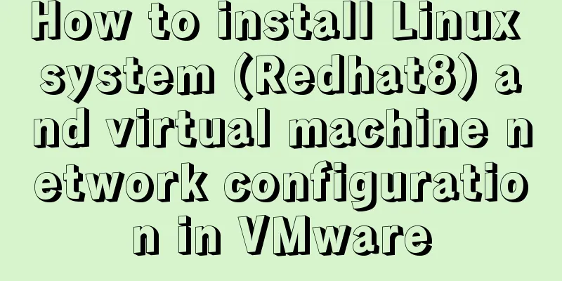 How to install Linux system (Redhat8) and virtual machine network configuration in VMware