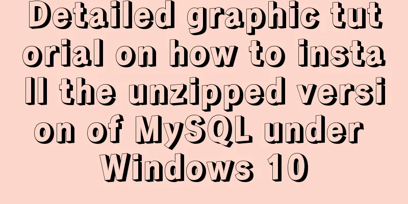 Detailed graphic tutorial on how to install the unzipped version of MySQL under Windows 10