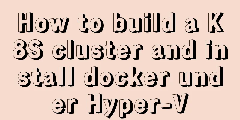 How to build a K8S cluster and install docker under Hyper-V