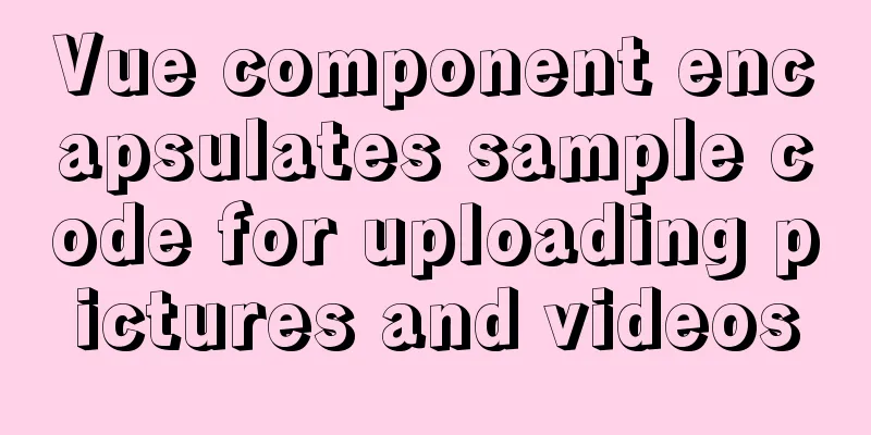 Vue component encapsulates sample code for uploading pictures and videos