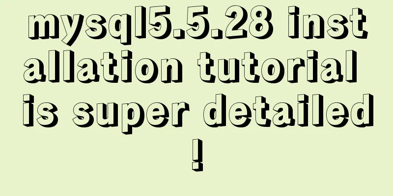 mysql5.5.28 installation tutorial is super detailed!