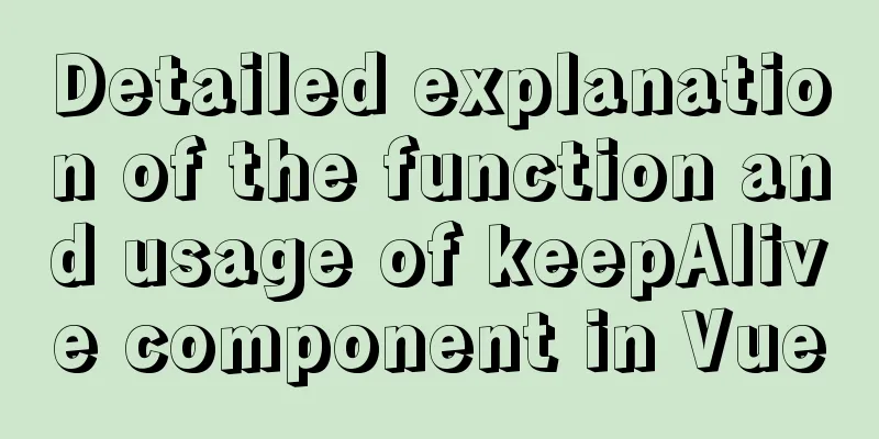 Detailed explanation of the function and usage of keepAlive component in Vue