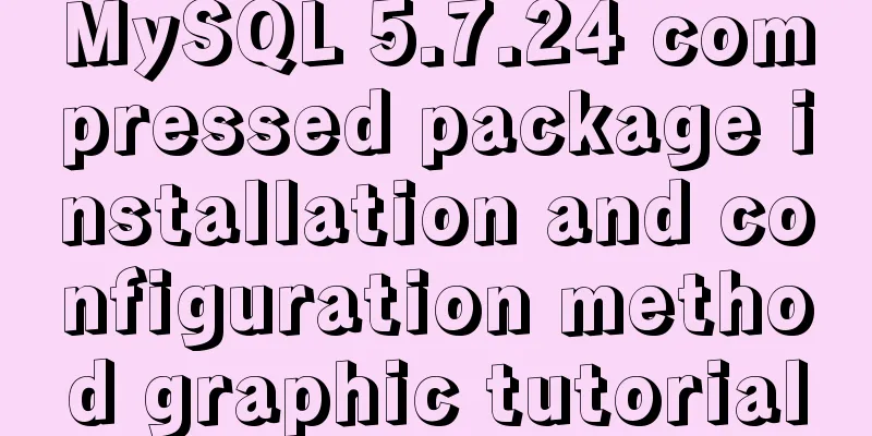 MySQL 5.7.24 compressed package installation and configuration method graphic tutorial