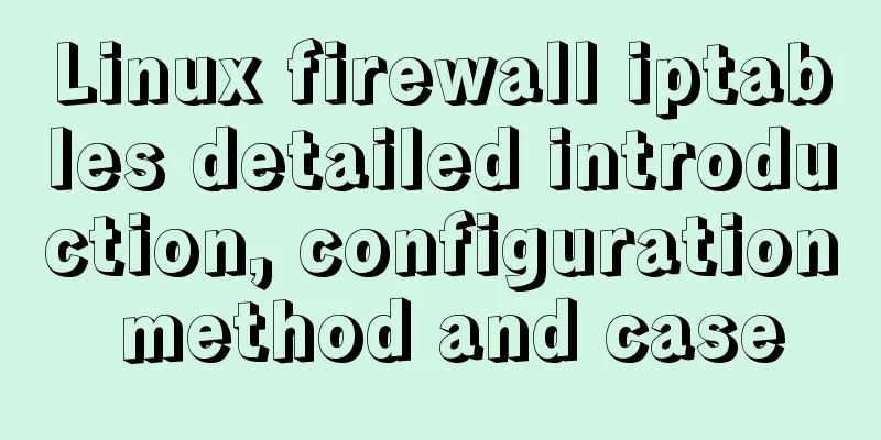 Linux firewall iptables detailed introduction, configuration method and case