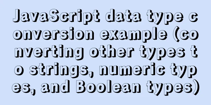JavaScript data type conversion example (converting other types to strings, numeric types, and Boolean types)