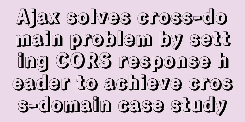 Ajax solves cross-domain problem by setting CORS response header to achieve cross-domain case study