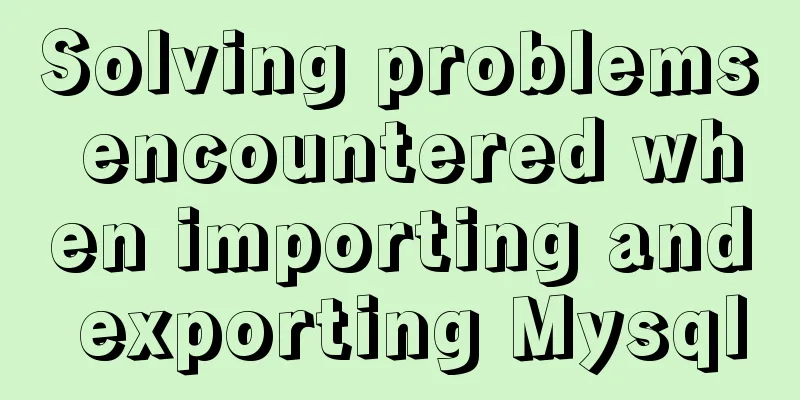 Solving problems encountered when importing and exporting Mysql
