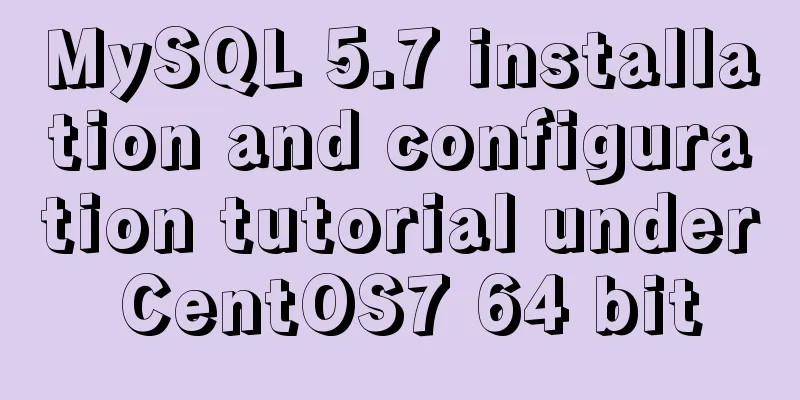 MySQL 5.7 installation and configuration tutorial under CentOS7 64 bit